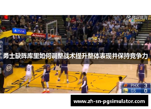 勇士缺阵库里如何调整战术提升整体表现并保持竞争力