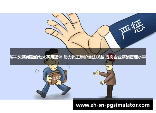 解决欠薪问题的七大实用建议 助力员工维护合法权益 提高企业薪酬管理水平