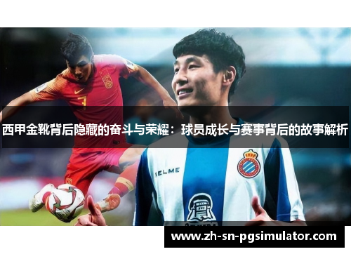 西甲金靴背后隐藏的奋斗与荣耀：球员成长与赛事背后的故事解析