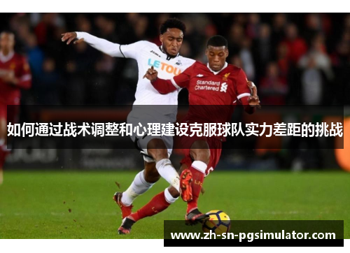 如何通过战术调整和心理建设克服球队实力差距的挑战