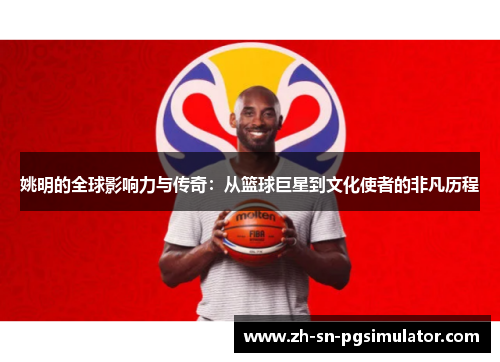 姚明的全球影响力与传奇：从篮球巨星到文化使者的非凡历程