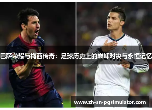 巴萨荣耀与梅西传奇：足球历史上的巅峰对决与永恒记忆