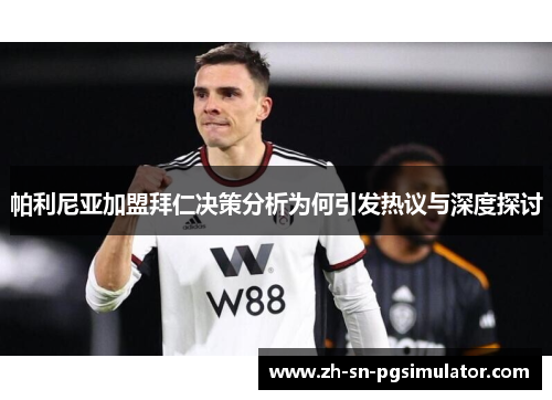 帕利尼亚加盟拜仁决策分析为何引发热议与深度探讨