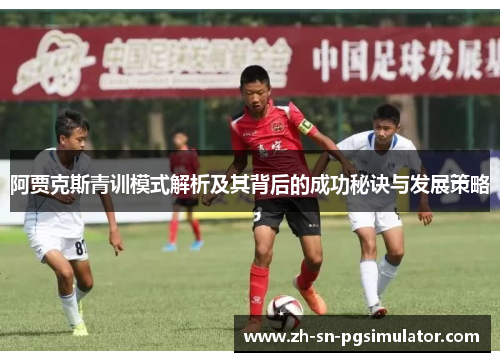 阿贾克斯青训模式解析及其背后的成功秘诀与发展策略