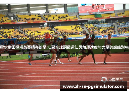 霍尔斯田径精英赛精彩纷呈 汇聚全球顶级运动员角逐速度与力量的巅峰对决
